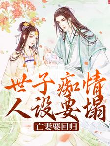 主角是沈亦谣裴迹之的小说世子痴情人设要塌，亡妻要回归在哪免费看