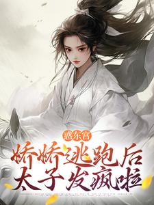 求助这本惑东宫：娇娇逃跑后，太子发疯啦小说在哪里可以看完结版