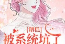 主人公是祝水音季序周的小说糟糕，被系统坑了，我回不去了免费阅读-常青文学