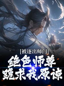 求助这本被逐出师门，绝色师尊跪求我原谅小说在哪里可以看完结版