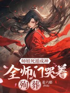 求助这本师姐死遁成神，全师门哭着殉葬小说在哪里可以看完结版