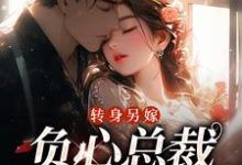 转身另嫁，负心总裁哭红了眼免费阅读(祝肴沈时搴)小说免费读最新章节-常青文学