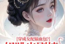 穿成女配输血包？姐跳出剧情自己过完整版小说，穿成女配输血包？姐跳出剧情自己过姜淳于全章小说阅读-常青文学