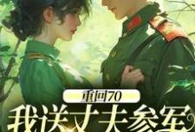 重回70：我送丈夫参军，实现双赢推荐完结小说重回70：我送丈夫参军，实现双赢(温宁禾温书亦)免费小说全本-常青文学
