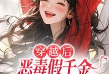 穿越后，恶毒假千金成了我的小跟班最新完结小说穿越后，恶毒假千金成了我的小跟班季无忧顾赢免费小说-常青文学