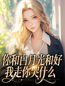 你和白月光和好，我走你哭什么最新章节阅读你和白月光和好，我走你哭什么(傅程宴沈书欣)试读更新章节