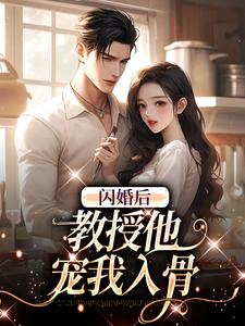 闪婚后，教授他宠我入骨推荐完结小说闪婚后，教授他宠我入骨(辛知遥周霁)免费小说全本