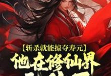 (全文)斩杀就能掠夺寿元，他在修仙界无敌了热门小说排行榜，斩杀就能掠夺寿元，他在修仙界无敌了杜天乐全章小说阅读-常青文学