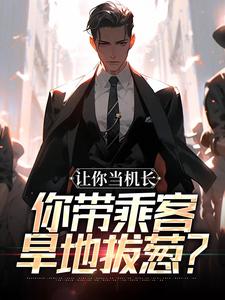 让你当机长，你带乘客旱地拔葱？最新章节阅读让你当机长，你带乘客旱地拔葱？(陆轻舟陈彬)试读更新章节