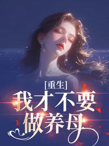 重生：我才不要做养母推荐完结小说重生：我才不要做养母(沈宁雪顾怀远)免费小说全本