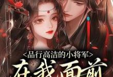 (全文)品行高洁的小将军,在我面前是疯子谢槿宁谢濯清小说推荐,品行高洁的小将军,在我面前是疯子全章小说阅读-常青文学