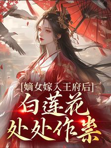 嫡女嫁入王府后，白莲花处处作祟推荐完结小说嫡女嫁入王府后，白莲花处处作祟(姜雪笙)免费小说全本
