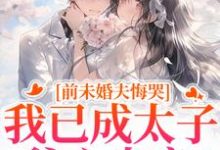 前未婚夫悔哭,我已成太子爷心尖宠(顾璟珩楼予曦)小说推荐前未婚夫悔哭,我已成太子爷心尖宠全章小说阅读-常青文学