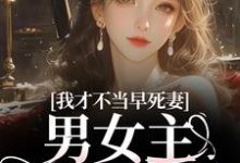 (全文)我才不当早死妻，男女主cp我拆了林见椿陆悬舟小说推荐，我才不当早死妻，男女主cp我拆了全章小说阅读-常青文学