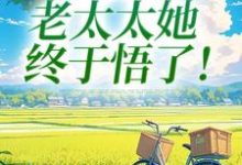 (全文)重回45岁，老太太她终于悟了！陆建萍柳婉晴最新完结小说重回45岁，老太太她终于悟了！免费小说全本-常青文学