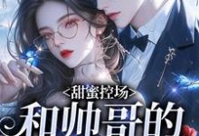 (全文)甜蜜控场：和帅哥的爱情剧本（徐一野夏芝）免费小说甜蜜控场：和帅哥的爱情剧本试读更新章节-常青文学