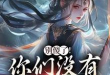 (全文)别傻了！你们没有怎么变强凤九昭顾淮声最新完结小说别傻了！你们没有怎么变强免费小说全本-常青文学