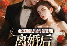 英年早婚遇渣夫，离婚后成他掌心宠完整版小说英年早婚遇渣夫，离婚后成他掌心宠(姜纱纱韩霁)全章小说阅读-常青文学