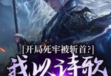 开局死牢被斩首？我以诗歌修儒道（楚凤歌李风眠）全本书籍阅读开局死牢被斩首？我以诗歌修儒道完整版小说-常青文学