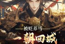 被贬养马，一朝回城我怒掌权势！热门小说排行榜被贬养马，一朝回城我怒掌权势！林轩秦侯免费小说全本-常青文学