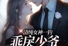清纯女神一钓，乖戾少爷主动咬钩完整版小说，清纯女神一钓，乖戾少爷主动咬钩余皎试读更新章节-常青文学