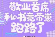 大新闻！敬业首席秘书竟带崽跑路了！卫颜冷夜霆热门小说排行榜大新闻！敬业首席秘书竟带崽跑路了！免费小说-常青文学