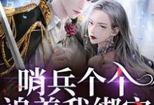(全文)哨兵个个追着我绑定，说我超良心！（白希薇池墨景）全本书籍阅读哨兵个个追着我绑定，说我超良心！免费小说全本-常青文学