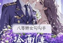 八零娇女勾勾手，冷面军官拿命宠杭景枝热门小说排行榜八零娇女勾勾手，冷面军官拿命宠免费小说-常青文学