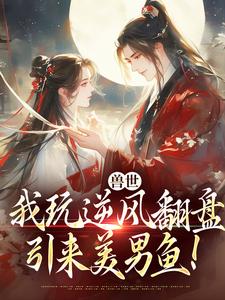 (全文)兽世：我玩逆风翻盘，引来美男鱼！（向晚商野）试读更新章节兽世：我玩逆风翻盘，引来美男鱼！免费小说