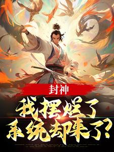 封神：我摆烂了，系统却来了？推荐完结小说封神：我摆烂了，系统却来了？(子受哪吒)免费小说全本