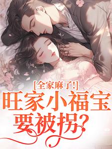旺家小福宝要被拐？全家麻了！最新章节阅读旺家小福宝要被拐？全家麻了！(温温容少川)试读更新章节