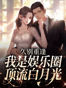 久别重逢，我是娱乐圈顶流白月光完整版小说，久别重逢，我是娱乐圈顶流白月光初词贺景祈试读更新章节