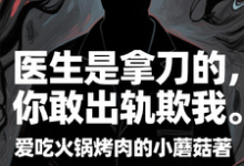 医生是拿刀的，你敢出轨欺我（程默）全本书籍阅读医生是拿刀的，你敢出轨欺我完整版小说-常青文学