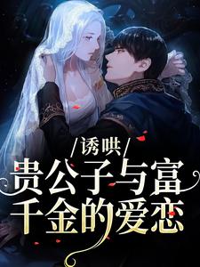 (全文)诱哄：贵公子与富千金的爱恋热门小说排行榜，诱哄：贵公子与富千金的爱恋沈漾全章小说阅读