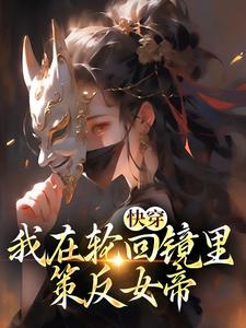 (全文)快穿：我在轮回镜里策反女帝（洛玄柳如烟）试读更新章节快穿：我在轮回镜里策反女帝免费小说