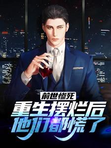 (全文)前世惨死，重生摆烂后他们都慌了热门小说排行榜，前世惨死，重生摆烂后他们都慌了江禾江黎全章小说阅读