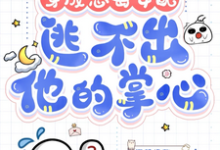 (全文)穿成恶毒女配,逃不出他的掌心!(书婉)试读更新章节穿成恶毒女配,逃不出他的掌心!免费小说-常青文学