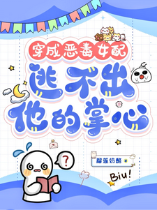 (全文)穿成恶毒女配，逃不出他的掌心！书婉小说推荐，穿成恶毒女配，逃不出他的掌心！全章小说阅读