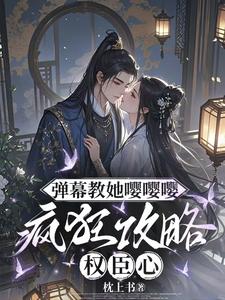 弹幕教她嘤嘤嘤，疯狂攻略权臣心姜卿宁完结小说推荐，弹幕教她嘤嘤嘤，疯狂攻略权臣心全章小说阅读