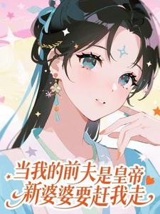 (全文)当我的前夫是皇帝，新婆婆要赶我走盛妩最新完结小说当我的前夫是皇帝，新婆婆要赶我走免费阅读